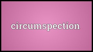 Circumspection Meaning [upl. by Waiter]