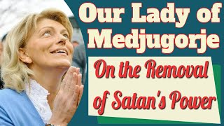 Our Lady of Medjugorje and the Removal of Satans Power [upl. by Allebram]