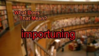 What does importuning mean [upl. by Vanthe]