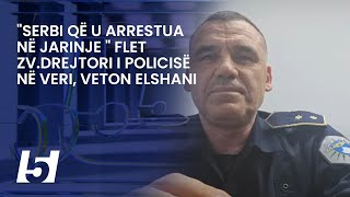 quotSerbi që u arrestua në Jarinje quot flet zvdrejtori i policisë në veri Veton Elshani [upl. by Steiner]