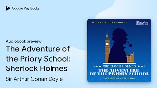 The Adventure of the Priory School Sherlock… by Sir Arthur Conan Doyle · Audiobook preview [upl. by Erik]