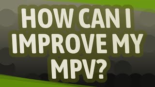 How can I improve my MPV [upl. by Naot]