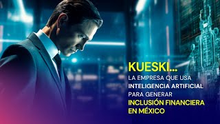 Kueski… la empresa que usa inteligencia artificial para generar inclusión financiera en México [upl. by Corley]