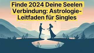 🌟 Finde Deine Seelenverbindung im Jahr 2024 Astrologie Leitfaden für Singles 🌟 horoskop [upl. by Vilberg]