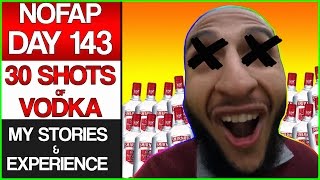 NoFap Day 143  DRINKING 30 SHOTS OF VODKA  Why I Stopped Drinking [upl. by Apollo]