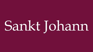 How to Pronounce Sankt Johann Saint John Correctly in German [upl. by Nnor173]