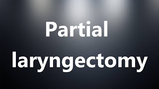 Partial laryngectomy  Medical Definition and Pronunciation [upl. by Nnaitsirhc871]