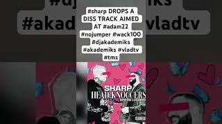 sharp DROPS A DISS TRACK AIMED AT adam22 nojumper wack100 djakademiks akademiks vladtv tmz [upl. by Yseulte]