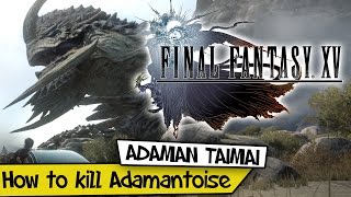 How to kill ADAMAN TAIMAI Adamantoise ⭐ Final Fantasy XV ⭐ ByteMe [upl. by Ardnasxela343]