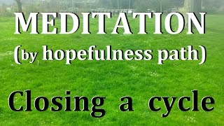 MEDITATION Closing a cycle [upl. by Yebloc]