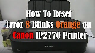 How To Reset ERROR 8 BLINKS ORANGE  CANON IP2770 Printer [upl. by Nylirek]