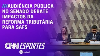 Audiência pública no Senado debate impactos da reforma tributária para SAFs  CNN ESPORTES [upl. by Enyak]