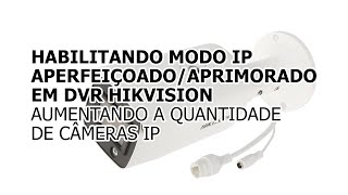 HABILITANDO MODO IP APERFEIÇOADOAPRIMORADO EM DVR HIKVISION  AUMENTAR A QUANTIDADE DE CÂMERAS IP [upl. by Diannne]