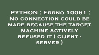 PYTHON  Errno 10061  No connection could be made because the target machine actively refused it [upl. by Kramal37]