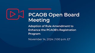 111424 Open Board Meeting Adoption of Rule Amendment to Enhance the PCAOB’s Registration Program [upl. by Johathan898]