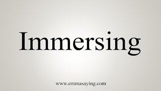 How To Say Immersing [upl. by Asante]