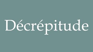 How to Pronounce Décrépitude Decrepitude Correctly in French [upl. by Satterlee]