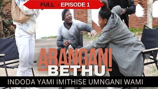 NDODA YAMI IMITHISE UMNGANI WAMI  ABANGANI BETHU EPISODE 1 [upl. by Eniamrej]