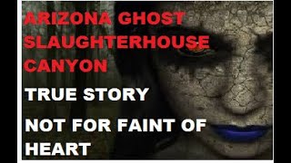 THE DISTURBING STORY OF ARIZONA GHOST OF SLAUGHTERHOUSE CANYON ARIZONA NOT FOR FAINT OF HEART [upl. by Legra]