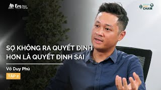 Sợ không ra quyết định hơn là quyết định sai  Võ Duy Phú  Behind That Chair EP 2 [upl. by Rehpinej]