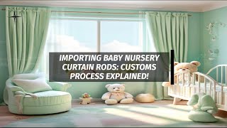 Importing Baby Nursery Curtain Rods Customs Process Explained [upl. by Bax]