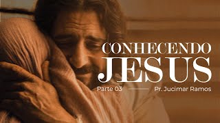 CONHECENDO JESUS  PARTE 03  Pr Jucimar Ramos [upl. by Teerprug325]