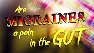 Are Migraines a pain in the GUT [upl. by Mintun751]