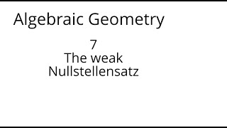 algebraic geometry 7 weak nullstellensatz [upl. by Faxen]