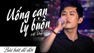 UỐNG CẠN LY BUỒN  HỒ DUY THÁI  BÀI HÁT ĐỂ ĐỜI  OFFICIAL MUSIC VIDEO 4K [upl. by Neirda7]