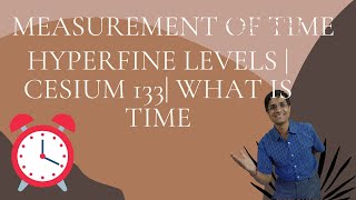 Physics NCERT Class 11 Chapter 25Measurement of Time  Hyperfine Levels  Cesium 133 What is Time [upl. by Bergstrom474]