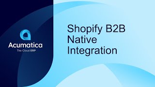 Acumatica Shopify B2B Native Integration [upl. by O'Reilly221]