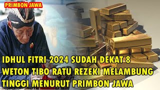 IDHUL FITRI 2024 SUDAH DEKAT 8 WETON TIBO RATU REZEKI MELAMBUNG TINGGI MENURUT PRIMBON JAWA [upl. by Ximenes642]