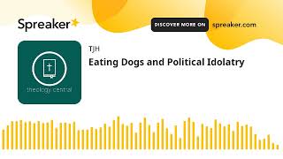 Eating Dogs and Political Idolatry [upl. by Rena]