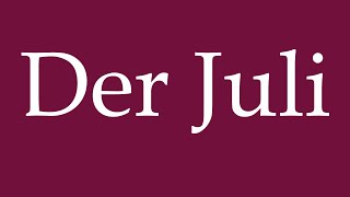 How to Pronounce Der Juli The July Correctly in German [upl. by Elocal]