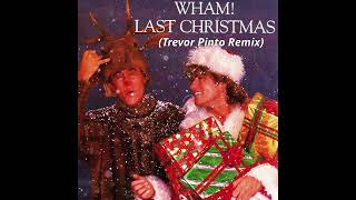 Wham  Last Christmas Trevor Pinto Remix [upl. by Neelhtac384]