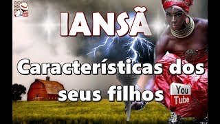 IANSÃ E AS CARACTERÍSTICAS DOS SEUS FILHOS [upl. by Folsom]