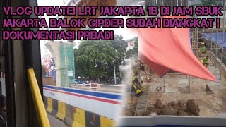 Vlog Update LRT Jakarta 1B Di Jam Sibuk Jakarta Balok Girder Sudah Diangkat  Dokumentasi Pribadi [upl. by Aikrehs727]