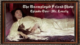 The Unemployed Friend Show  Episode 2 Mr Lonely [upl. by Ebba]