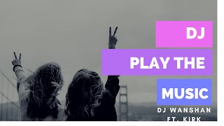 DJ Play The Music  DJ Wanshan amp Kirk  Music Lyrics [upl. by Asfah]