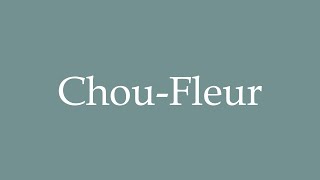 How to Pronounce ChouFleur Correctly in French [upl. by Brose]