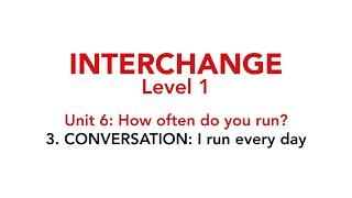 Interchange Level 1  Unit 6 3 CONVERSATION I run every day [upl. by Jenne]