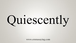 How To Say Quiescently [upl. by Imrots]