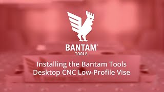 Bantam Tools Desktop CNC Installing amp Fixturing with the Bantam Tools Desktop CNC LowProfile Vise [upl. by Leanatan]