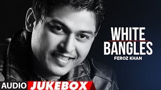 quotWhite Bangles Feroz Khan full songsquot  Audio Jukebox  Latest Punjabi Songs [upl. by Bibbye295]