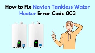 How to Fix Navien Tankless Water Heater Error Code 003 [upl. by Jacquelin]