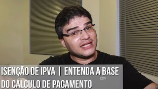 ISENÇÃO DE IPVA  ENTENDA A BASE DO CÁLCULO DE PAGAMENTO [upl. by Orag]