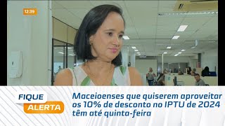 Maceioenses que quiserem aproveitar os 10 de desconto no IPTU de 2024 têm até quintafeira [upl. by Aennil193]