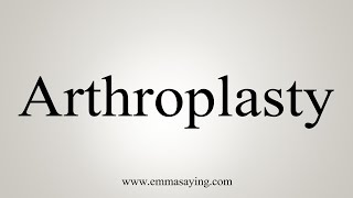 How To Say Arthroplasty [upl. by Arihas141]