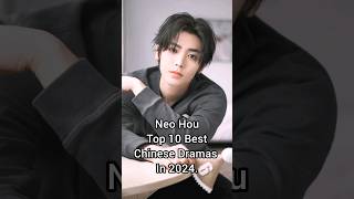 Neo Hou Top 10 Best Chinese Dramas In 2024 cdrama top10 neohou zhaolusi shortfeed viralshorts [upl. by Aleac714]