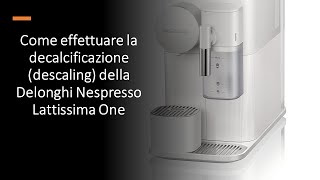 Come effettuare la decalcificazione descaling della Delonghi Nespresso Lattissima One [upl. by Enylrac]